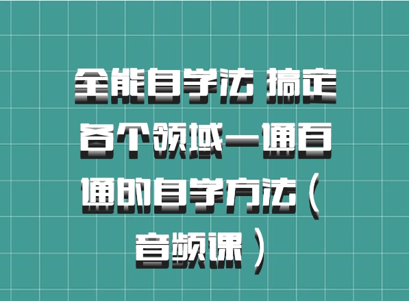 全能自学法 搞定各个领域一通百通的自学方法 ( 音频课 ) 百度网盘