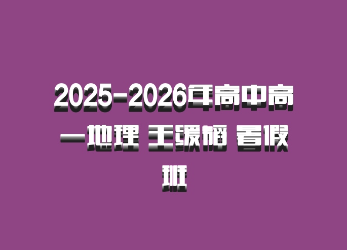 2025-2026年高中高一地理 王缓韬 暑假班