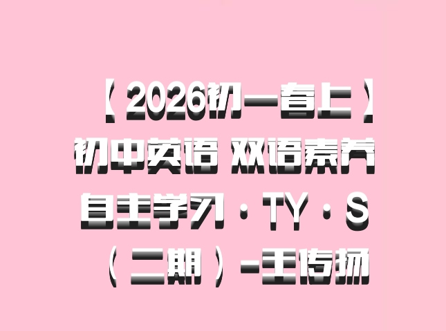 【2026初一春上】初中英语 双语素养自主学习·TY·S（二期）-王传扬