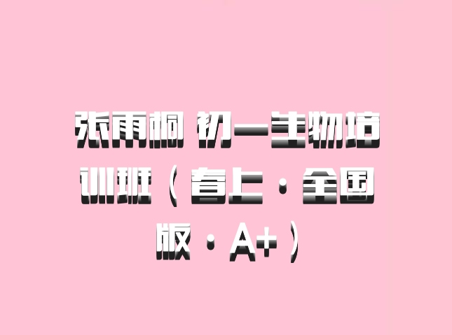 张雨桐 初一生物培训班（春上·全国版·A+）百度网盘