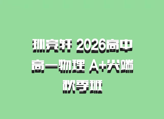 孙竞轩 2026高中高一物理 A+尖端秋季班