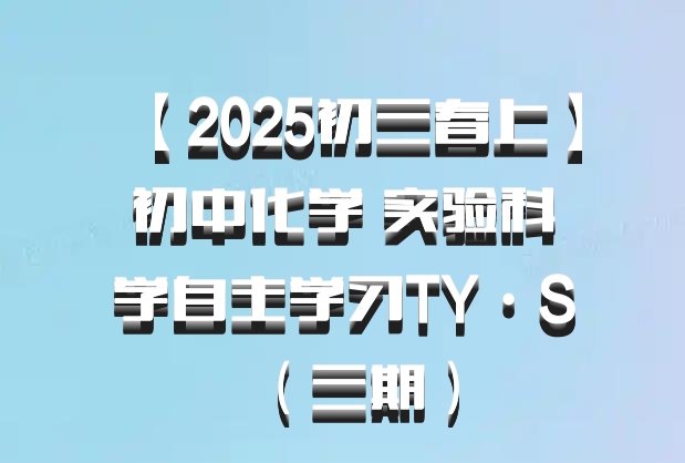【2025初三春上】初中化学 实验科学自主学习TY·S（三期）百度网盘