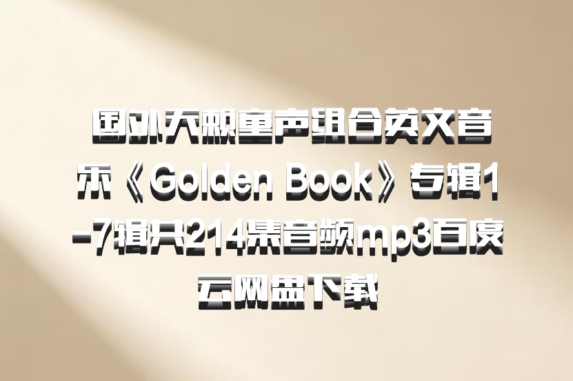  国外天赖童声组合英文音乐《Golden Book》专辑1-7辑共214集音频mp3百度云网盘下载