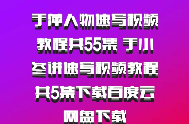 于萍人物速写视频教程共55集 于小冬讲速写视频教程共5集下载百度云网盘下载