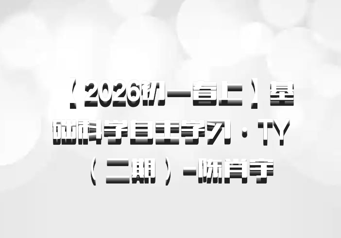 【2026初一春上】基础科学自主学习·TY（二期）-陈肖宇