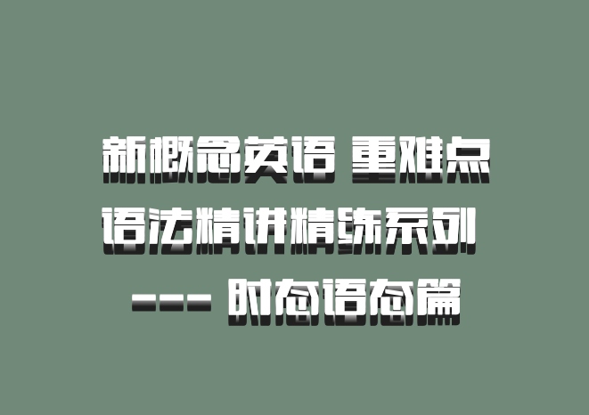 新概念英语 重难点语法精讲精练系列 --- 时态语态篇