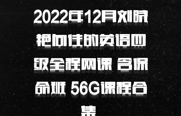2022年12月刘晓艳向往的英语四级全程网课 含保命班 56G课程合集 百度网盘