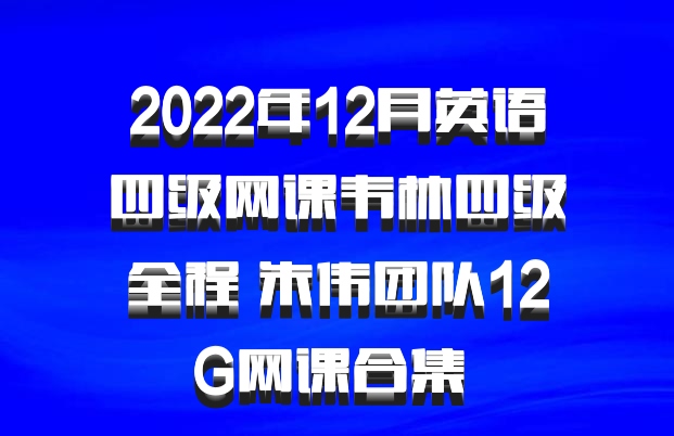 2022年12月英语四级网课韦林四级全程 朱伟团队12G网课合集 百度网盘