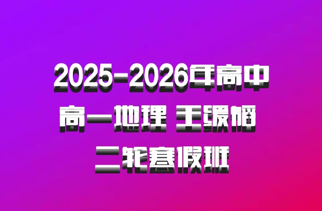 2025-2026年高中高一地理 王缓韬 二轮寒假班