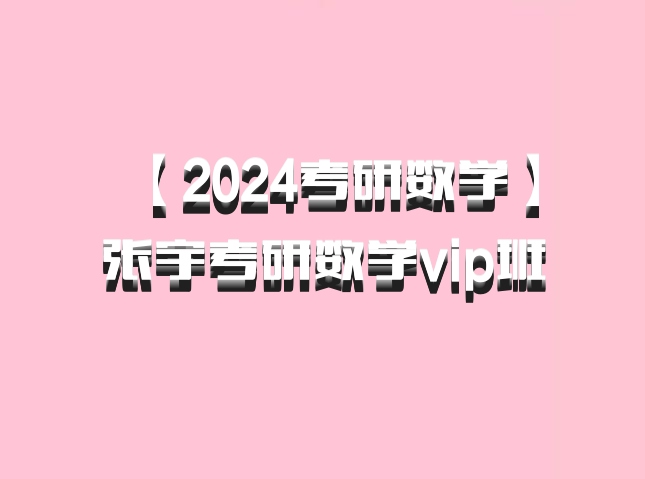 【2024考研数学】张宇考研数学vip班 百度网盘