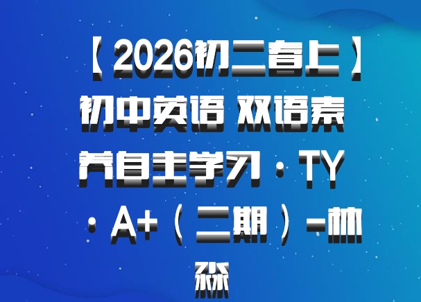 【2026初二春上】初中英语 双语素养自主学习·TY·A+（二期）-林淼