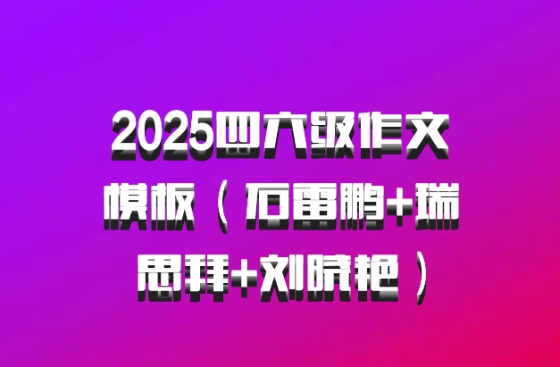 2025四六级作文模板（石雷鹏+瑞思拜+刘晓艳）