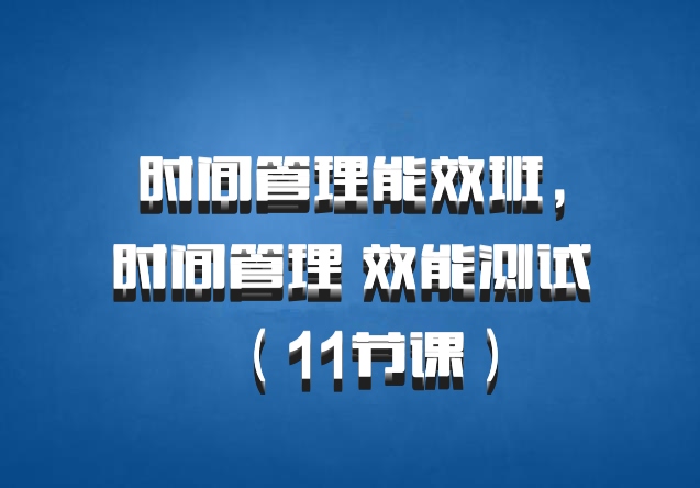时间管理能效班，时间管理 效能测试（11节课）百度网盘