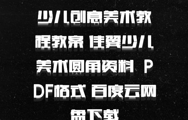 少儿创意美术教程教案 佳翼少儿美术圆角资料  PDF格式 百度云网盘下载
