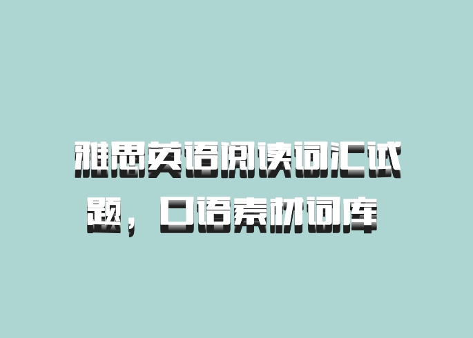雅思英语阅读词汇试题，口语素材词库 百度网盘