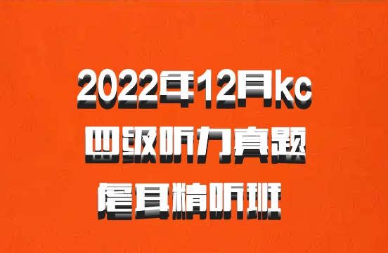 2022年12月kc四级听力真题虐耳精听班 百度网盘