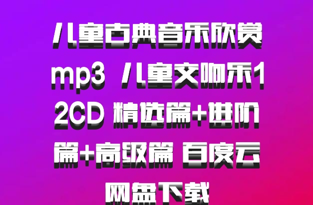 儿童古典音乐欣赏mp3  儿童交响乐12CD 精选篇+进阶篇+高级篇 百度云网盘下载