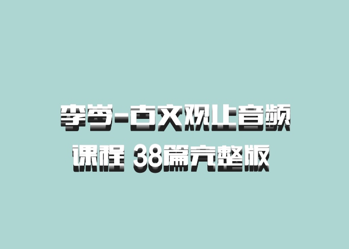 李岑-古文观止音频课程 38篇完整版 百度网盘