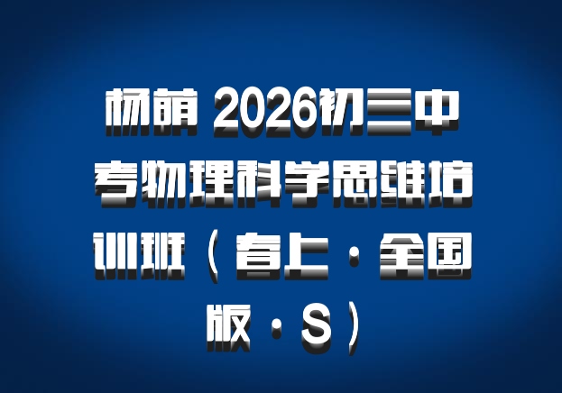 杨萌 2026初三中考物理科学思维培训班（春上·全国版·S）