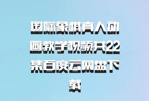 国际象棋真人动画教学视频共22集百度云网盘下载