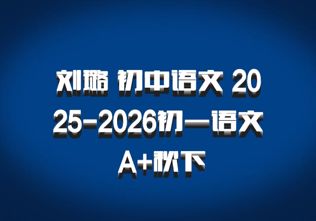 刘璐 初中语文 2025-2026初一语文 A+秋下