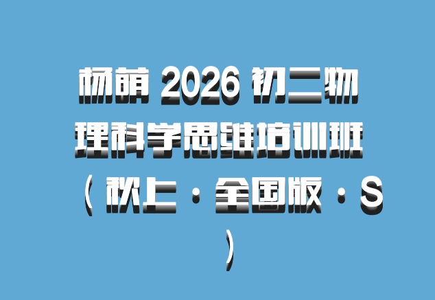 杨萌 2026 初二物理科学思维培训班（秋上·全国版·S）