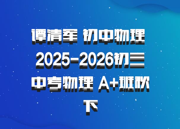 谭清军 初中物理 2025-2026初三中考物理 A+班秋下