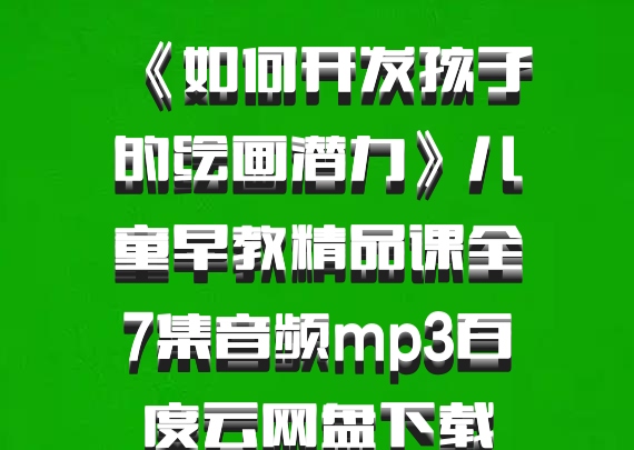 《如何开发孩子的绘画潜力》儿童早教精品课全7集音频mp3百度云网盘下载