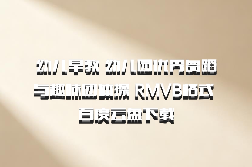 幼儿早教 幼儿园优秀舞蹈与趣味团体操 RMVB格式 百度云盘下载