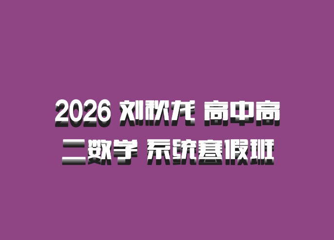 2026 刘秋龙 高中高二数学 系统寒假班