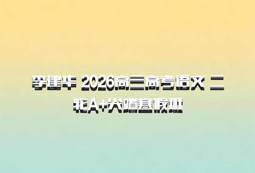 李建华 2026高三高考语文 二轮A+尖端寒假班