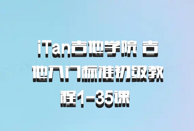 iTan吉他学院 吉他入门标准初级教程1-35课 百度网盘