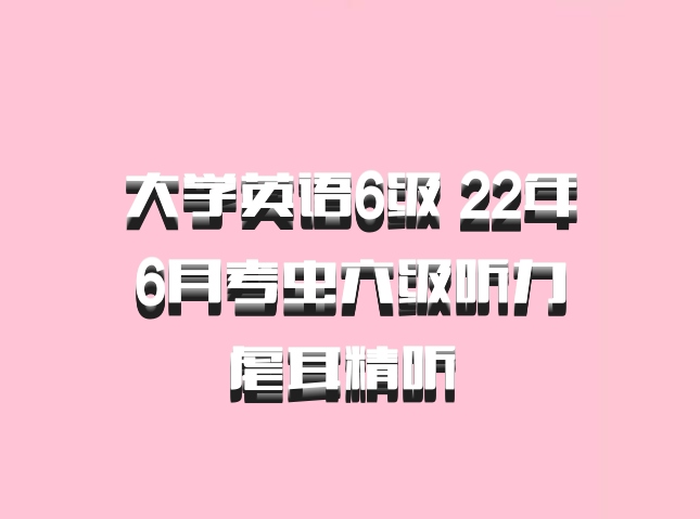 大学英语6级 22年6月考虫六级听力虐耳精听 百度网盘