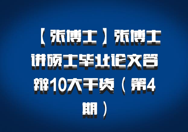 【张博士】张博士讲硕士毕业论文答辩10大干货（第4期）百度网盘