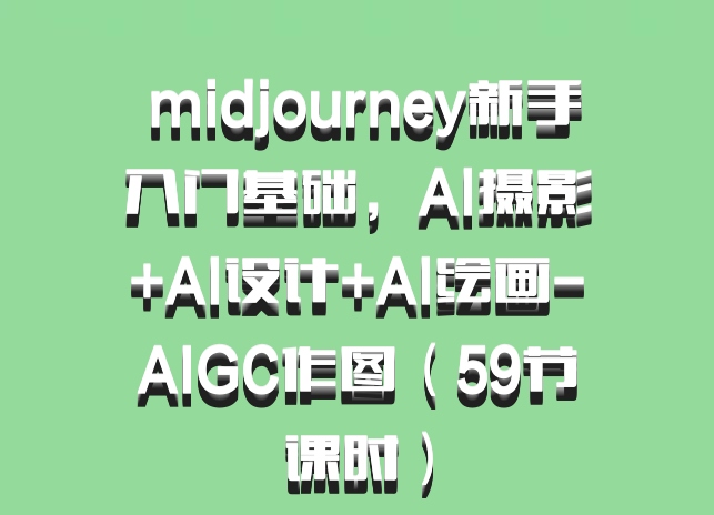  midjourney新手入门基础，AI摄影+AI设计+AI绘画-AIGC作图（59节课时）百度网盘
