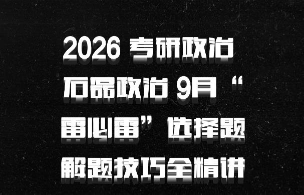 2026 考研政治 石磊政治 9月“雷必雷”选择题解题技巧全精讲