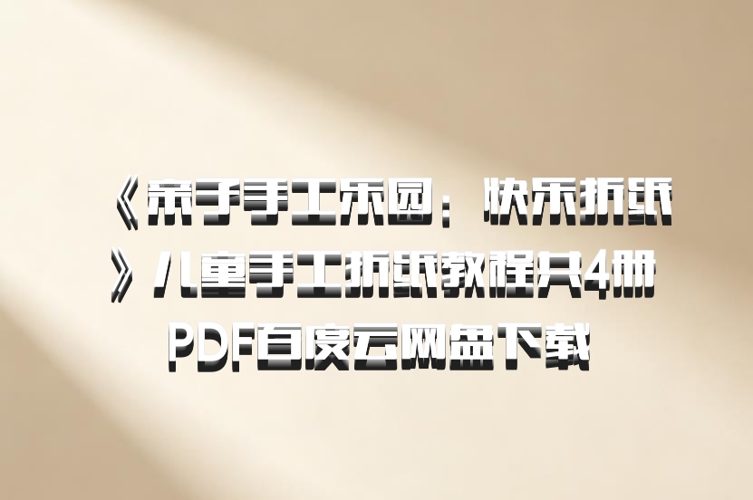 《亲子手工乐园：快乐折纸》儿童手工折纸教程共4册PDF百度云网盘下载