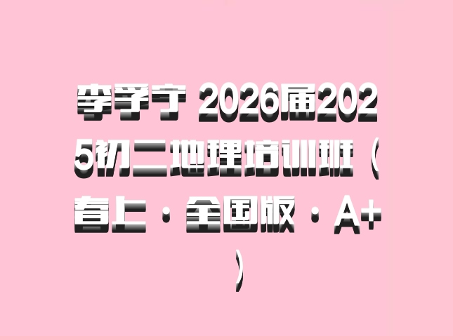 李孚宁 2026届2025初二地理培训班（春上·全国版·A+）百度网盘