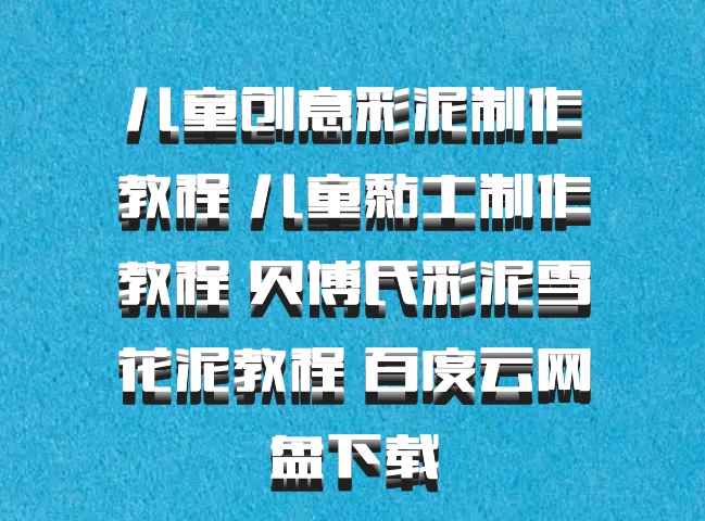 儿童创意彩泥制作教程 儿童黏土制作教程 贝博氏彩泥雪花泥教程 百度云网盘下载