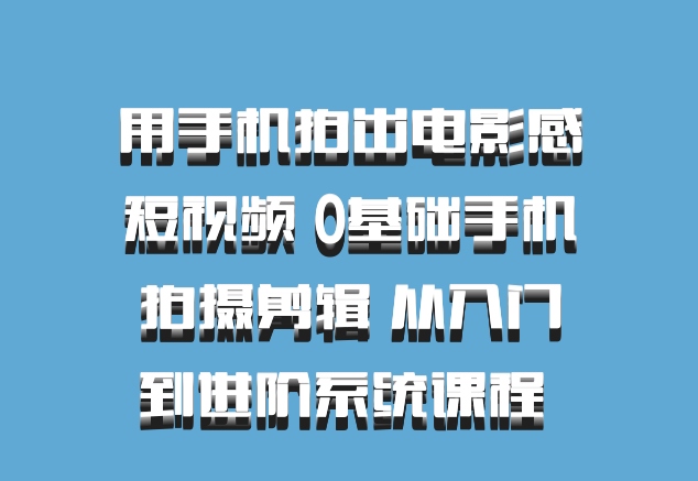 用手机拍出电影感短视频 0基础手机拍摄剪辑 从入门到进阶系统课程 百度网盘