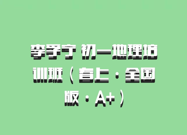李孚宁 初一地理培训班（春上·全国版·A+）百度网盘