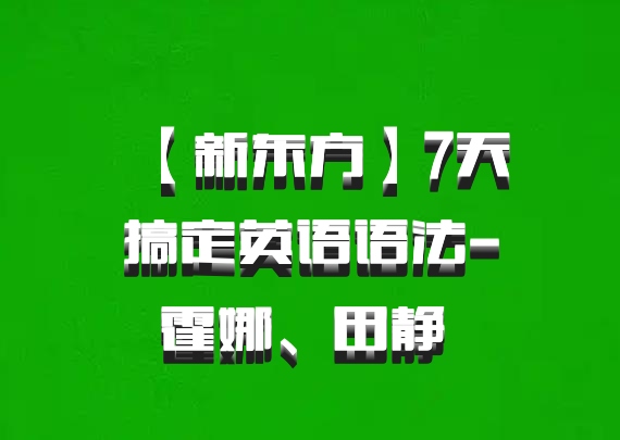 【新东方】7天搞定英语语法-霍娜、田静 百度网盘
