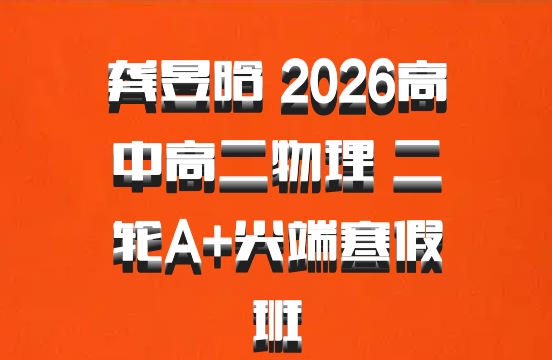 龚昱晗 2026高中高二物理 二轮A+尖端寒假班