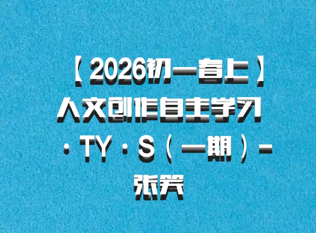【2026初一春上】人文创作自主学习·TY·S（一期）-张笑