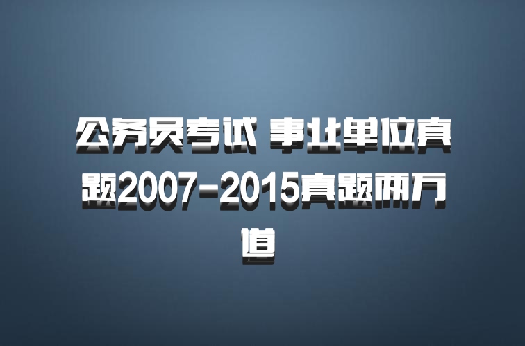 公务员考试 事业单位真题2007-2015真题两万道 百度网盘