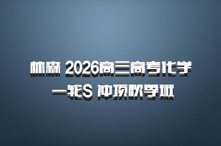 林森 2026高三高考化学 一轮S 冲顶秋季班