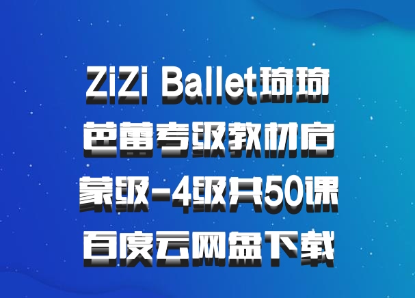 ZiZi Ballet琦琦芭蕾考级教材启蒙级-4级共50课百度云网盘下载