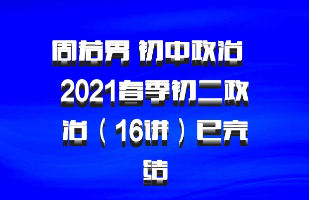周若男 初中政治 百度网盘 2021春季初二政治（16讲）已完结
