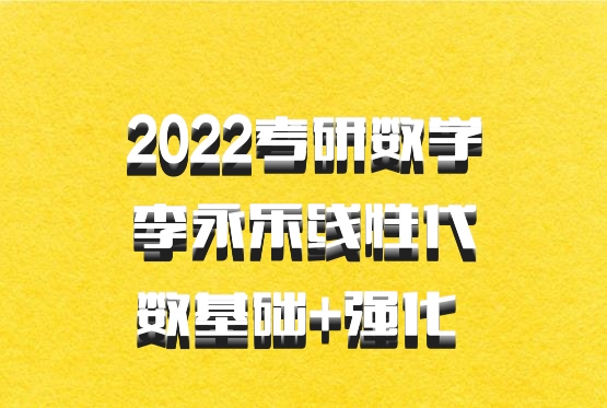2022考研数学李永乐线性代数基础+强化 百度网盘