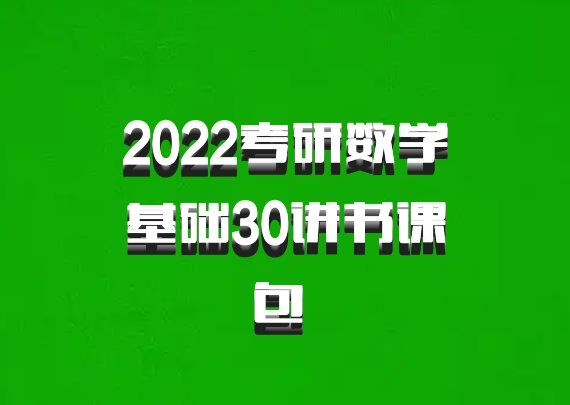 2022考研数学基础30讲书课包 百度网盘